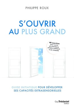 S'ouvrir au plus grand : guide initiatique pour développer ses capacités extrasensorielles