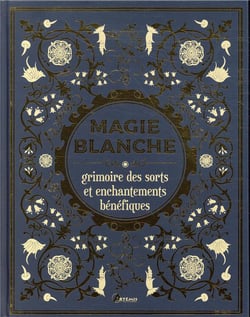 Magie blanche, grimoire des sorts et enchantements bénéfiques