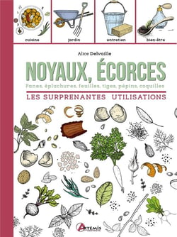 Noyaux, écorces : les surprenantes utilisations - fanes, épluchures, feuilles, tiges, pépins, coquilles