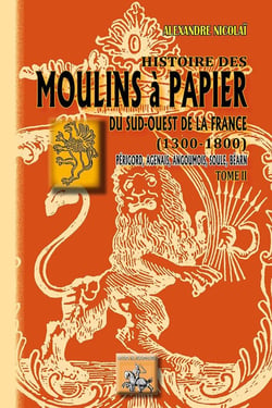 Histoire des moulins à papier Tome 2 - du sud-ouest de la France (1300-1800) - Perigord, Agenais, Angoumois, Soule, Béarn
