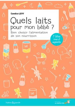 Quels laits pour mon bébé ? bien choisir l'alimentation de son nourrisson (2e édition)