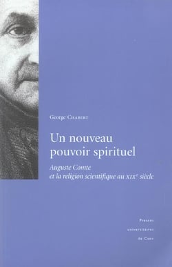 Un Nouveau pouvoir spirituel. Auguste Comte et la religion scientifique au XIXe siècle