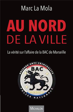 Au nord de la ville. la vérité sur l'affaire de la BAC de Marseille : chronique d'un drame annoncé
