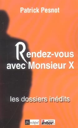 Rendez-vous avec monsieur x : les dossiers inedits