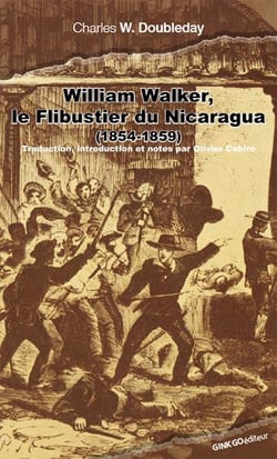 William Walker, le flibustier - souvenirs de guerre (Nicaragua 1854-1859)
