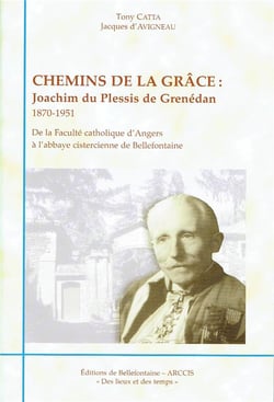 Chemins de la grâce : Joachim du Plessis de Grenédan (1870-1951) - de la Faculté catholique d'Angers à l'abbaye cistercienne de Bellefontaine