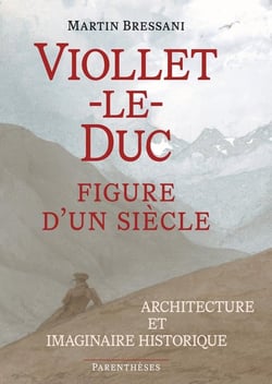 Violet-le-Duc, figure d'un siècle : Architecture et imaginaire historique
