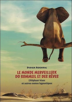 Le monde merveilleux du sommeil et des rêves - l'éléphant blanc et autres contes hypnotiques