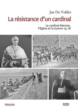 La résistance d'un cardinal - le cardinal Mercier, l'Église et la Guerre 14-18