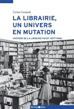La Librairie, un univers en mutation : Histoire de la librairie Payot (1877-1986)