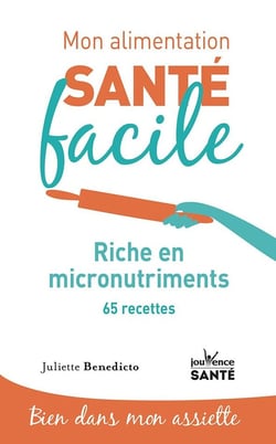 Mon alimentation santé facile Tome 17 : riche en micro-nutriments - et 65 recettes