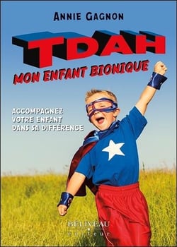 TDAH : mon enfant bionique - accompagnez votre enfant dans sa différence
