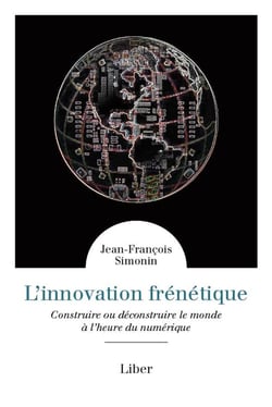 L'innovation frénétique - construire ou déconstruire le monde à l'heure du numérique