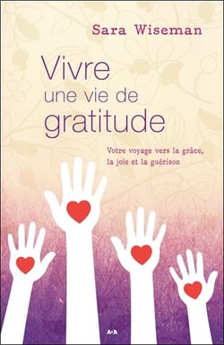 Vivre une vie de gratitude - votre voyage vers la grâce, la joie et la guérison