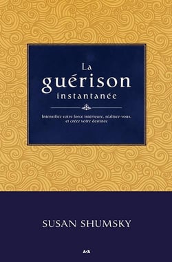 La guérison instantanée - intensifiez votre force intérieure, réalisez-vous et créez votre destinée