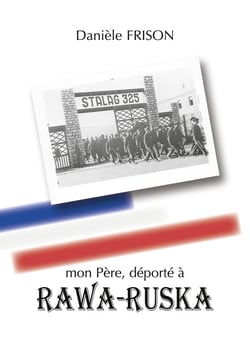 Mon père, déporté à Rawa-Ruska : souvenirs de guerre et d'après-guerre