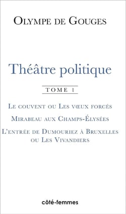 Théâtre politique (Tome 1) : Le couvent ou Les voeux forcés, Mirabeau aux Champs-Elysées, L'entrée de Dumouriez à Bruxelles ou Les Vivandiers
