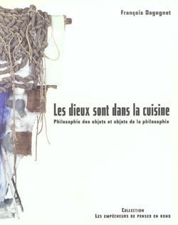 Les dieux sont dans la cuisine. philosophie des objets et objets de la philosophie
