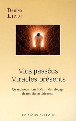 Vies passées - miracles présents - quand nous nous libérons des blocages de nos vies antérieures