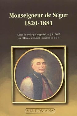 Monseigneur de Ségur - 1820-1881 - actes du colloque organisé en juin 2007 par Oeuvre de Saint-François-de-Sales