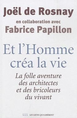 Et l'homme créa la vie - la folle aventure des architectes et des bricoleurs du vivant