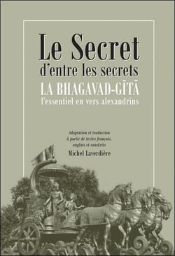 Le secret d'entre les secrets : la bhagavad-gîtâ - l'essentiel en vers alexandrins