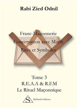 Franc-maçonnerie, conversation avec Marih, rites et symboles t.3 - R.E.A.A & R.F.M. le rituel maçonnique