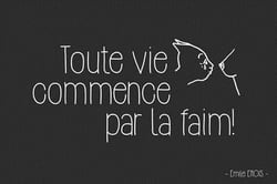Toute vie commence par la faim