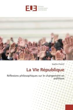 La VIe République : Réflexions philosophiques sur le changement en politique