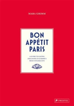 Bon Appétit Paris : A Guide to Eating and Living in Europes Most Stylish City
