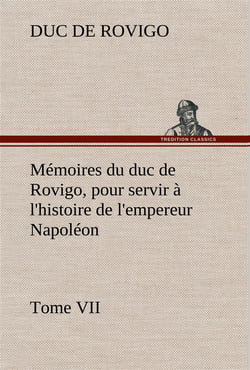 Memoires du duc de rovigo, pour servir a l'histoire de l'empereur napoleon tome vii