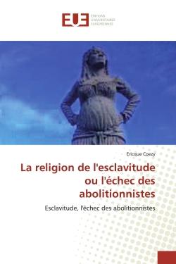 La religion de l'esclavitude ou l'échec des abolitionnistes - esclavitude, l'échec des abolitionnistes