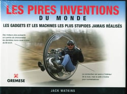 Les pires inventions du monde - les gadgets et les machines les plus stupides jamais réalisés