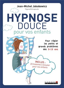 Hypnose douce pour vos enfants - pour régler les petits et grands problèmes des 2-12 ans