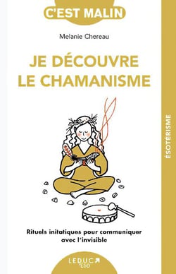Je découvre le chamanisme - rituels initiatiques pour communiquer avec l'invisible