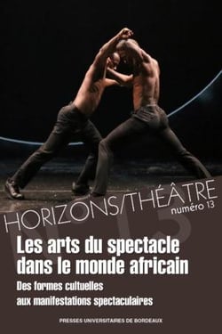 Horizons/théâtre n.13 : les arts du spectacle dans le monde africain - des formes cultuelles aux manifestations spectaculaires