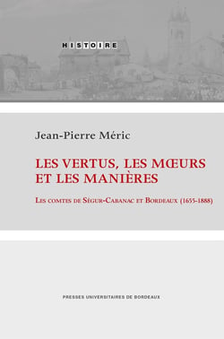 Les vertus, les murs et les manières : les comtes de Ségur-Cabanac et Bordeaux (1655-1888)