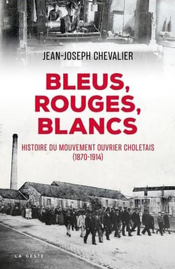 Bleus, rouges, blancs - histoire du mouvement ouvrier choletais (1870-1914)