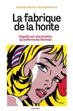 La fabrique de la honte : Enquête sur une émotion qui enferme les femmes