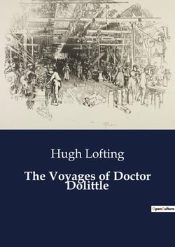 The Voyages of Doctor Dolittle : The Adventures of a Boy and a Doctor Who Talks to Animals