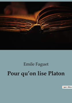 Pour qu'on lise Platon : Une exploration des critiques et des contributions philosophiques de Platon par Émile Faguet