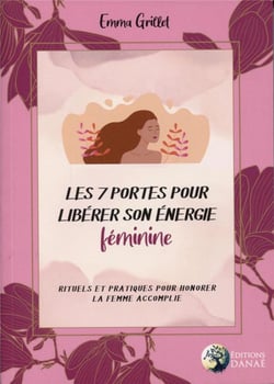 Les 7 portes pour libérer son énergie féminine - Rituels et pratiques pour honorer le femme accomplie