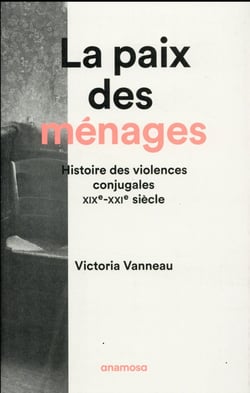 La paix des ménages - histoire des violences conjugales, XIXe-XXIe siècle