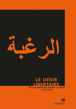 Le désir libertaire - le surréalisme arabe à Paris 1973-1975