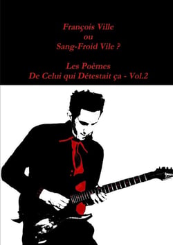 François Ville ou Sang-Froid Vile? Les Poèmes de Celui qui Détestait ça - Vol.2
