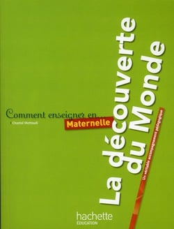 Comment enseigner en... - la découverte du monde - maternelle