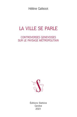 La ville se parle - controverses genevoises sur le paysage métropolitain