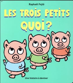 Les trois petits quoi ?