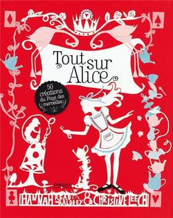 Tout sur Alice - 50 créations du pays des merveilles