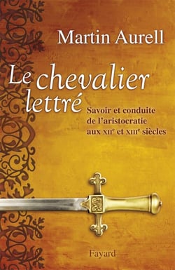 Le chevalier lettré - savoir et conduite de l'aristocratie aux XII et XIII siècles